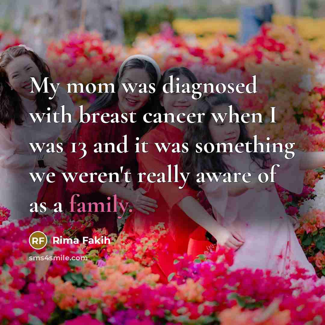 “My mom was diagnosed with breast cancer when I was…” quote by Rima Fakih
