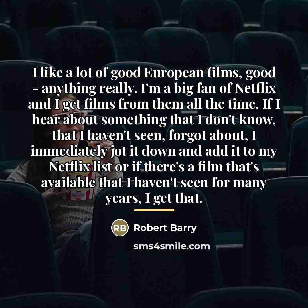 “I like a lot of good European films, good -…” quote by Robert Barry