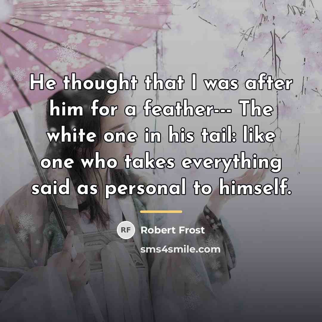 “He thought that I was after him for a feather---…” quote by Robert Frost