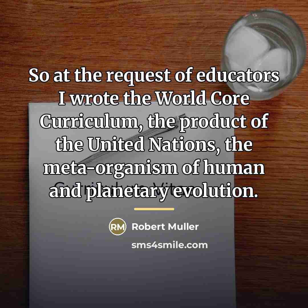 “So at the request of educators I wrote the World…” quote by Robert Muller