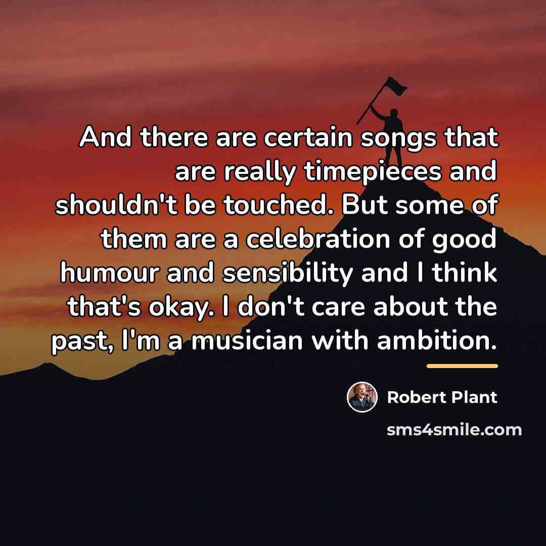 “And there are certain songs that are really timepieces and…” quote by Robert Plant