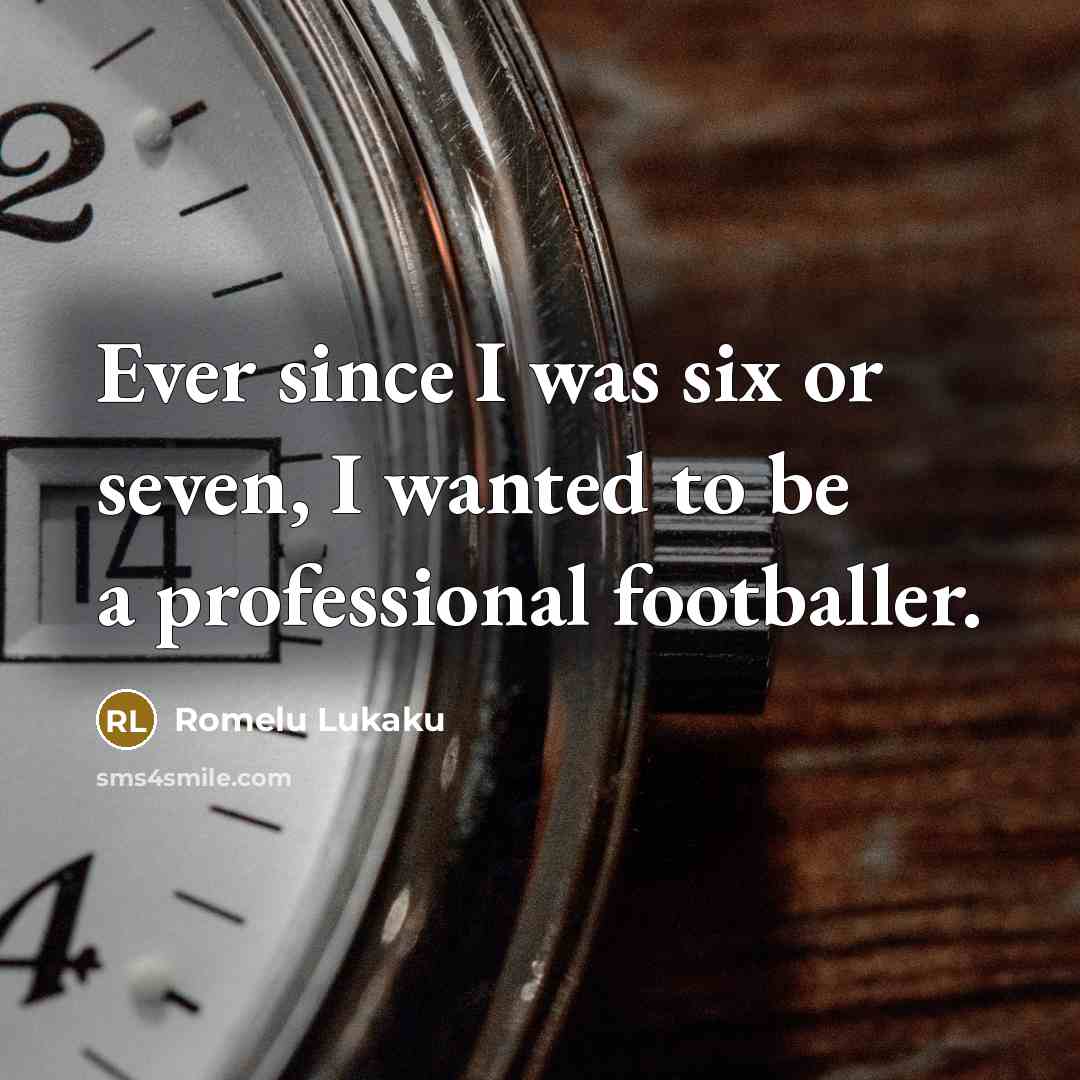 “Ever since I was six or seven, I wanted to…” quote by Romelu Lukaku