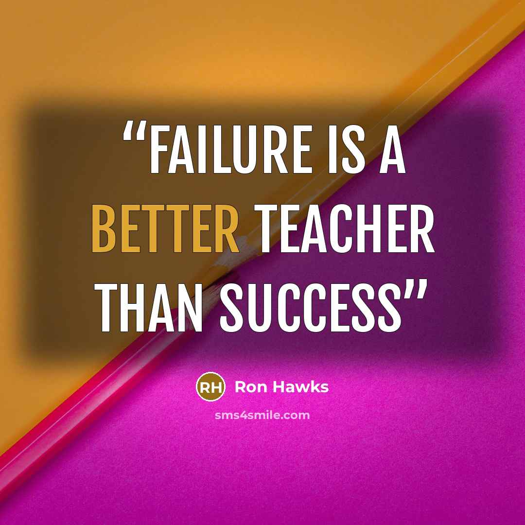 “Failure is a better teacher than success” quote by Ron Hawks