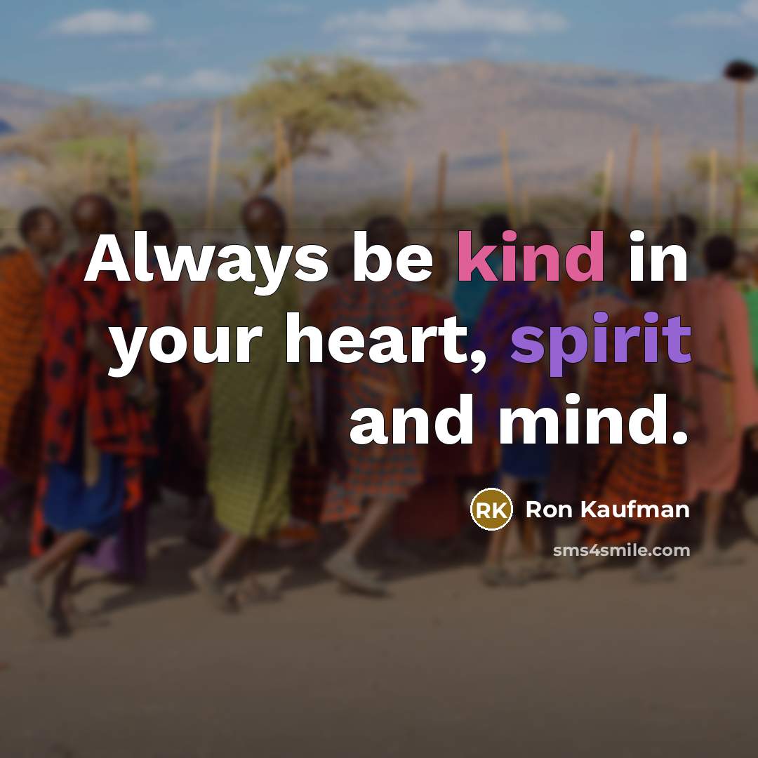 “Always be kind in your heart, spirit and mind.…” quote by Ron Kaufman