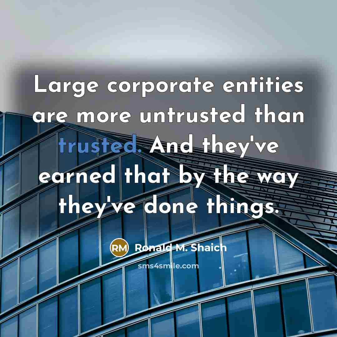 “Large corporate entities are more untrusted than trusted. And they've…” quote by Ronald M. Shaich
