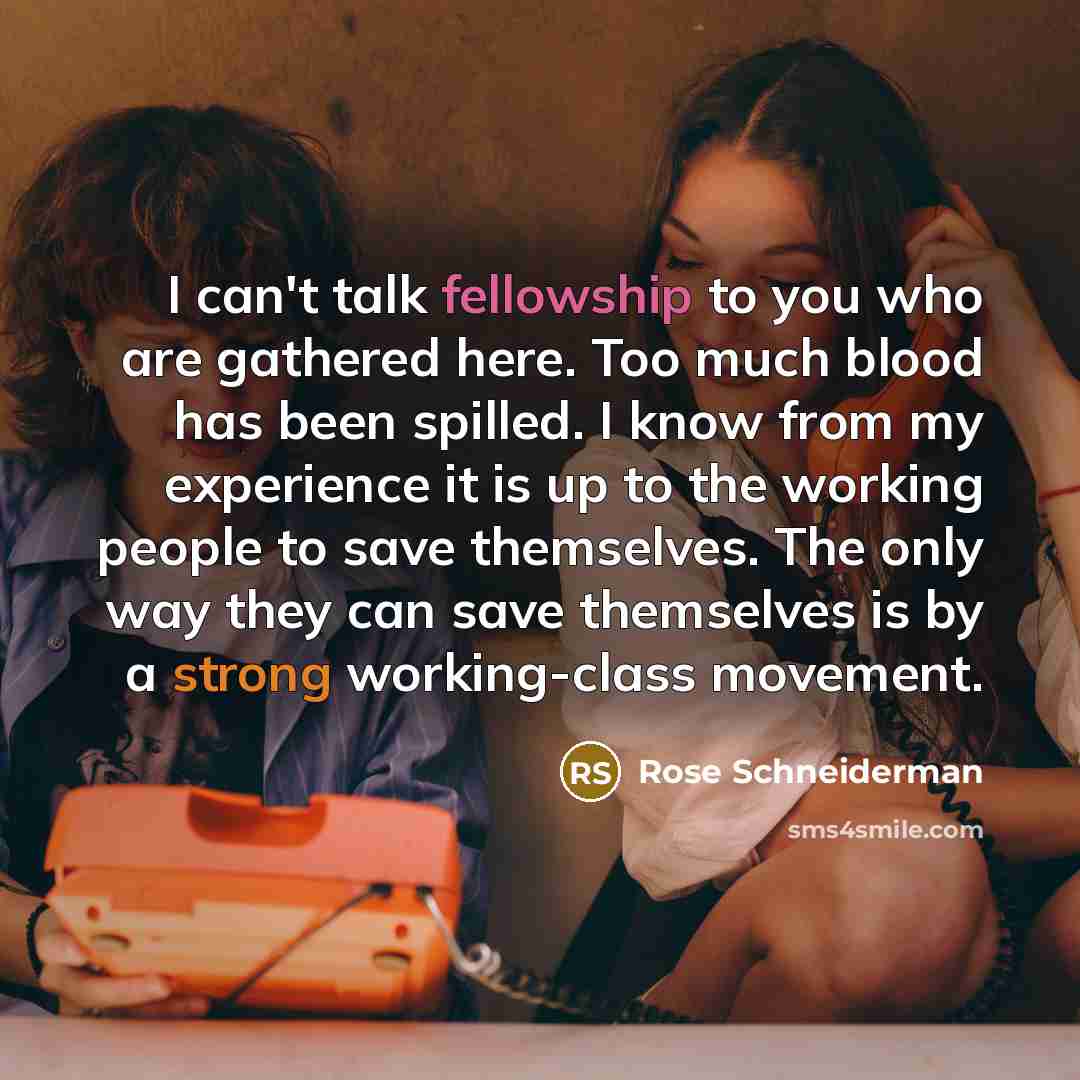 “I can't talk fellowship to you who are gathered here.…” quote by Rose Schneiderman