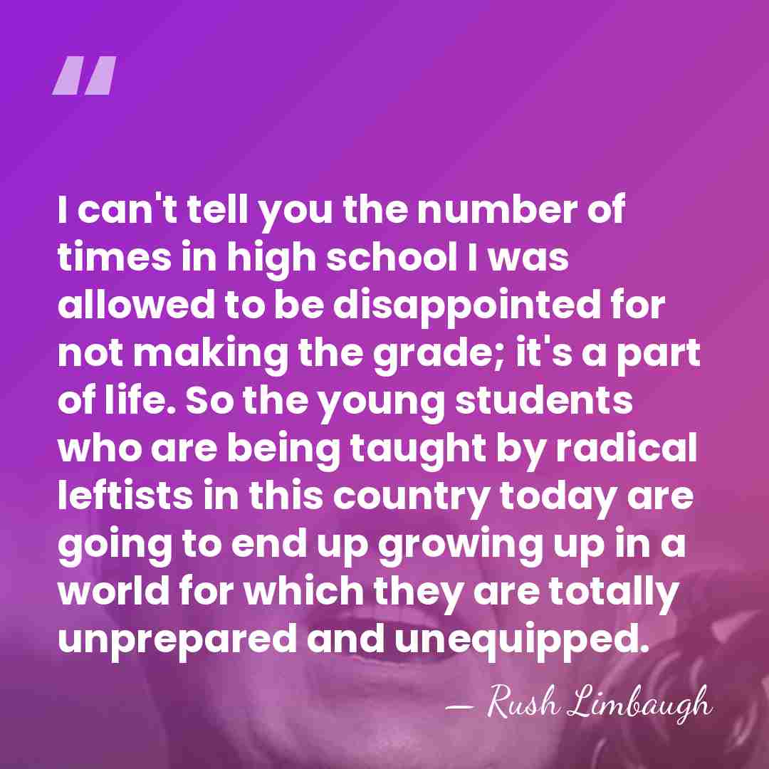 I can't tell you the number of times in high school I&hellip; - Rush Limbaugh