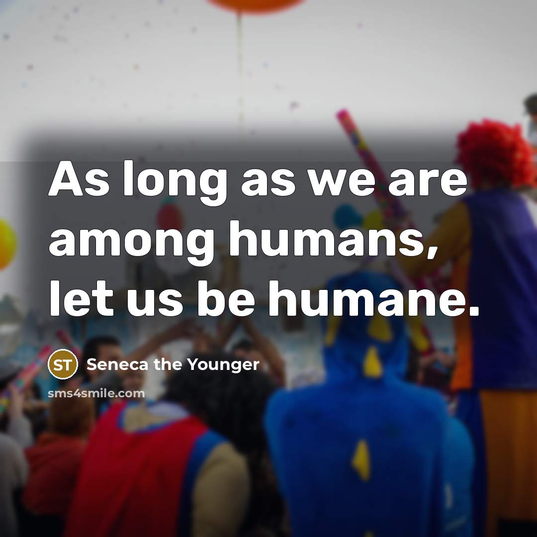 “As long as we are among humans, let us be…” quote by Seneca the Younger