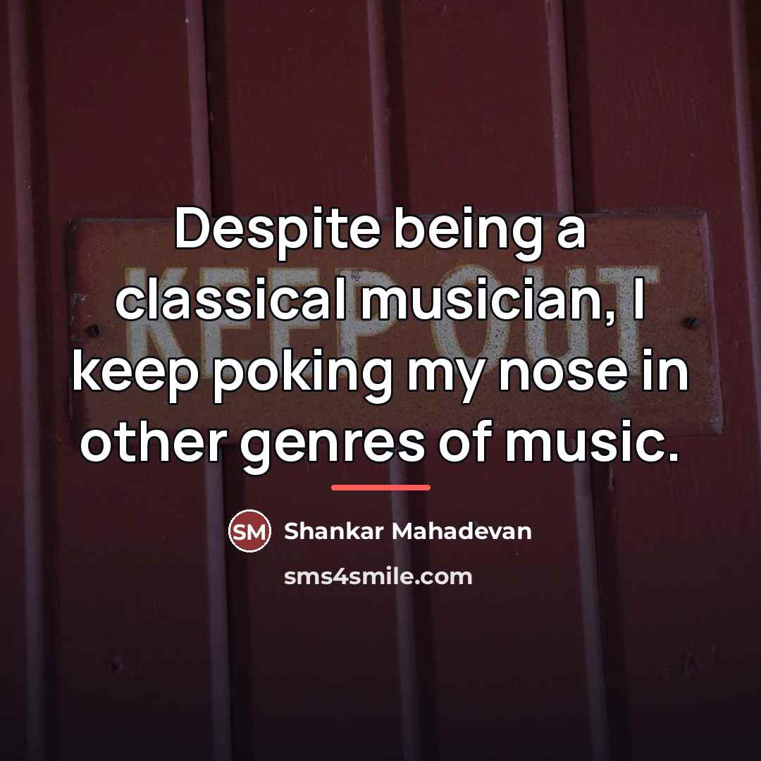 “Despite being a classical musician, I keep poking my nose…” quote by Shankar Mahadevan