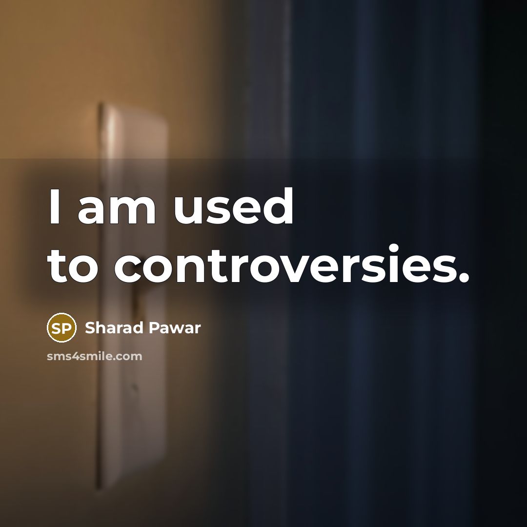 “I am used to controversies.…” quote by Sharad Pawar