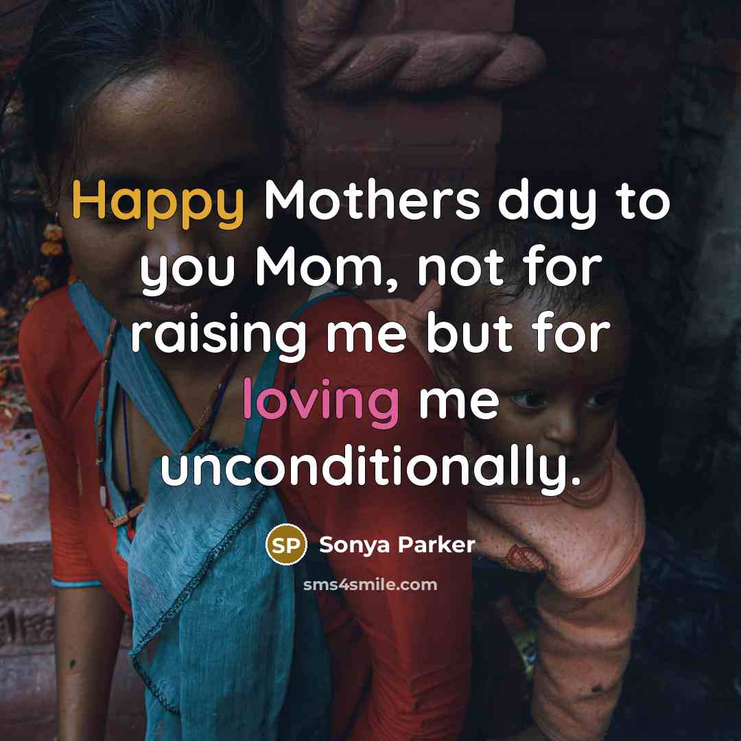 “Happy Mothers day to you Mom, not for raising me…” quote by SONYA PARKER