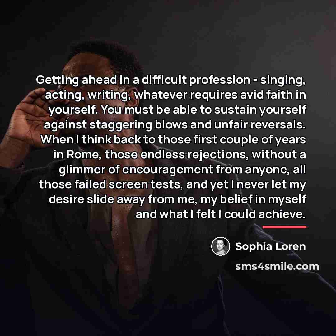 “Getting ahead in a difficult profession - singing, acting, writing,…” quote by Sophia Loren