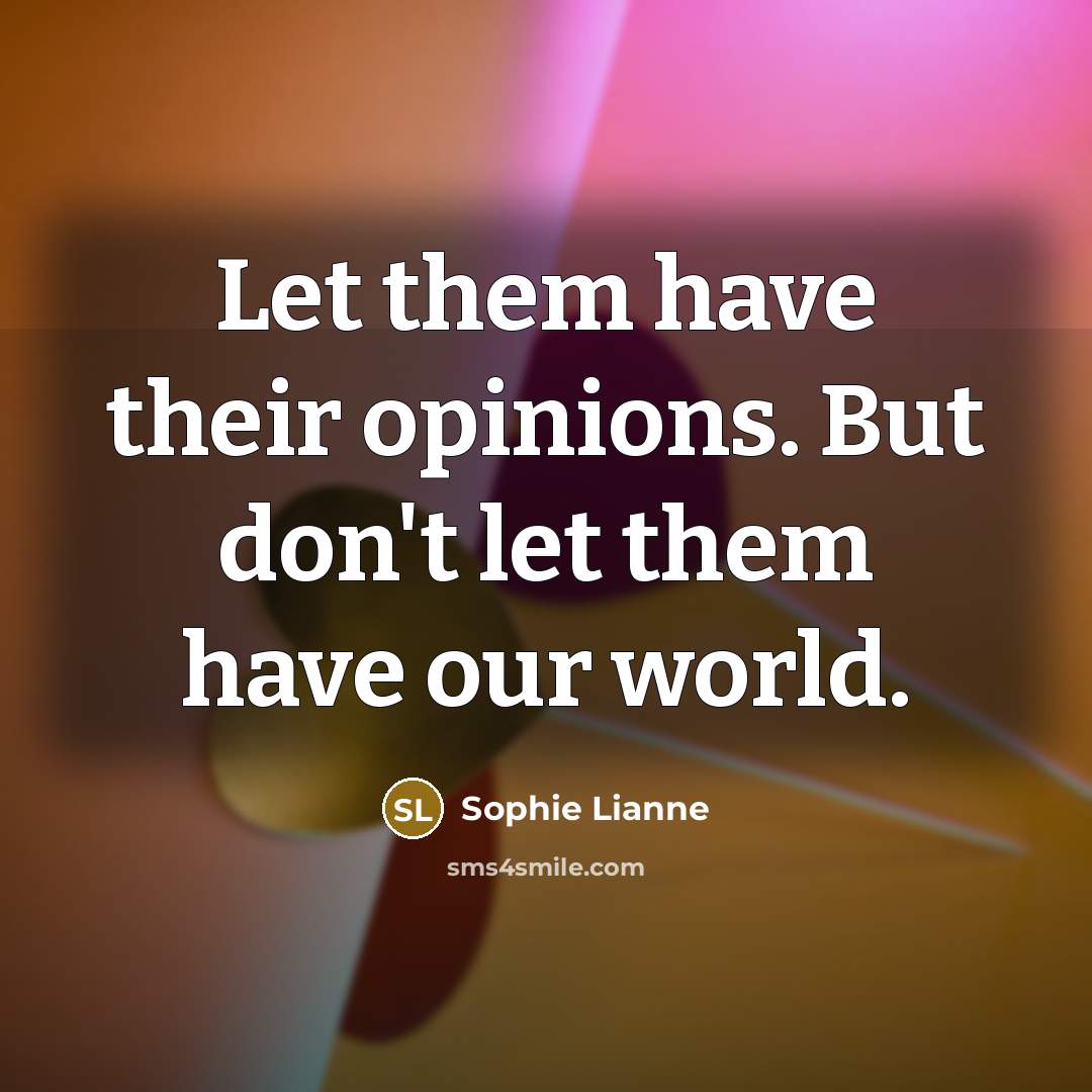 “Let them have their opinions. But don't let them have…” quote by Sophie Lianne