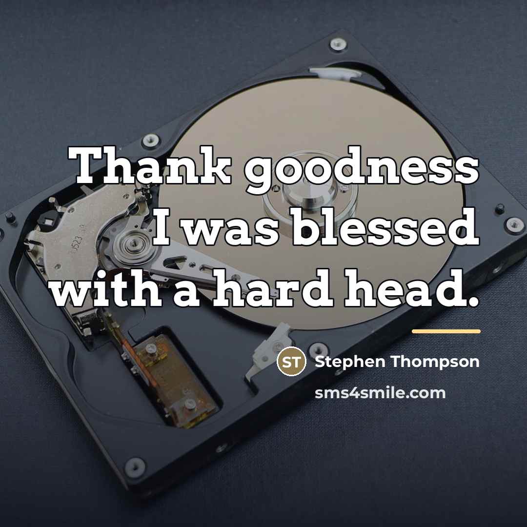 “Thank goodness I was blessed with a hard head.…” quote by Stephen Thompson