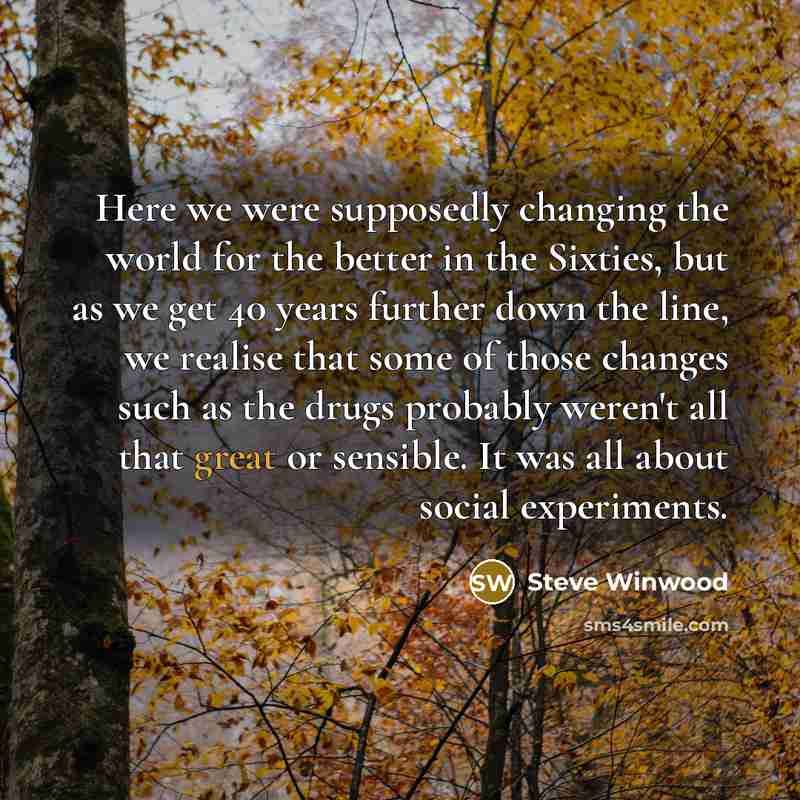 “Here we were supposedly changing the world for the better…” quote by Steve Winwood