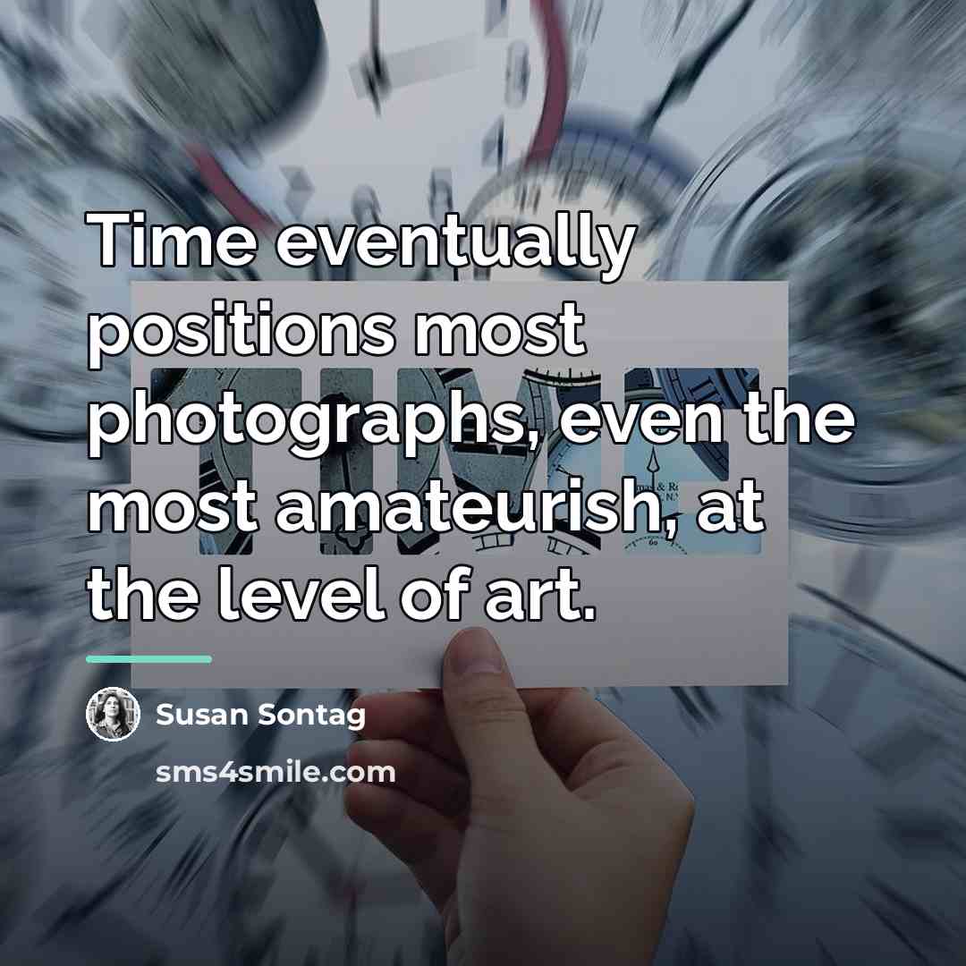 “Time eventually positions most photographs, even the most amateurish, at…” quote by Susan Sontag