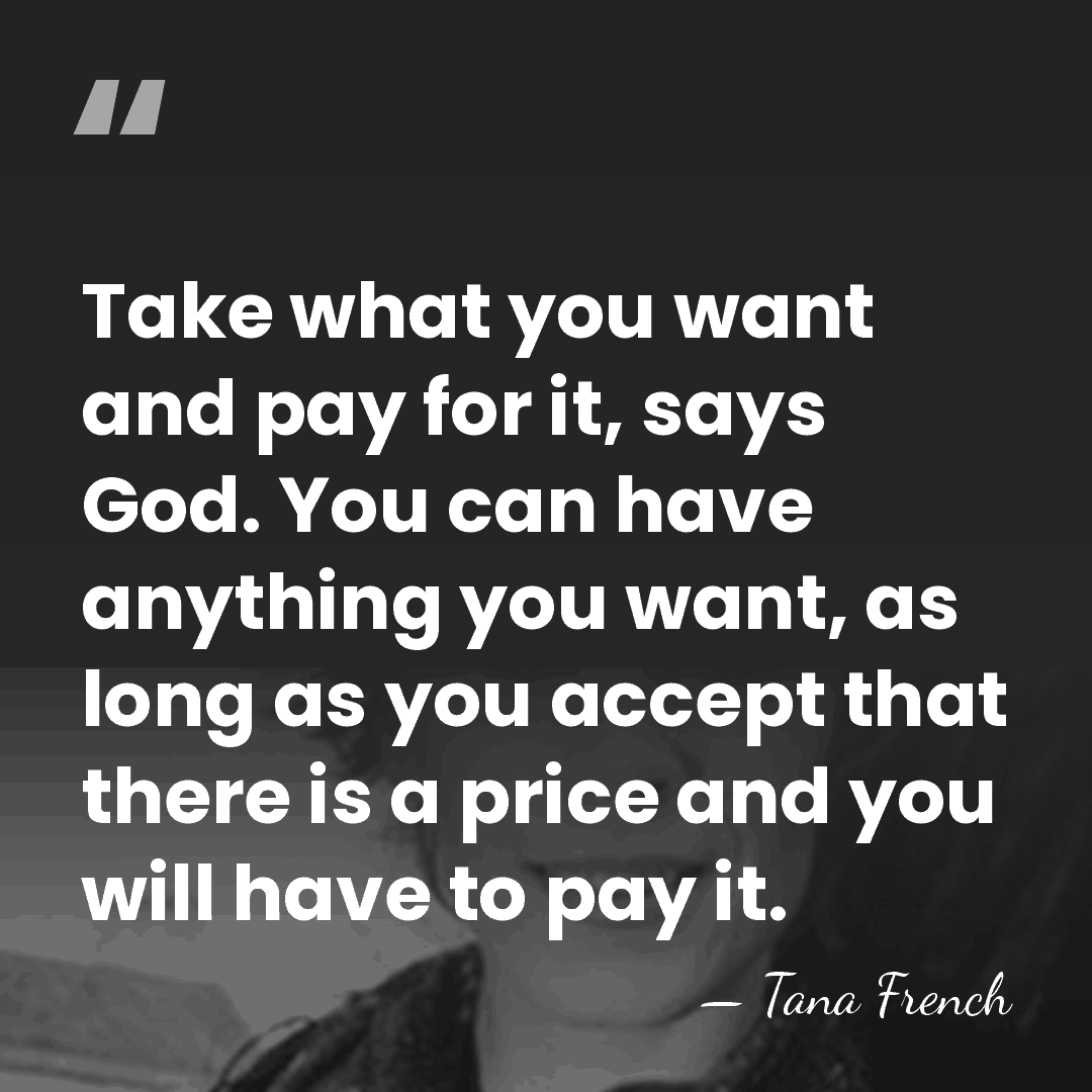 Take what you want and pay for it, says God. You can&hellip; - Tana French