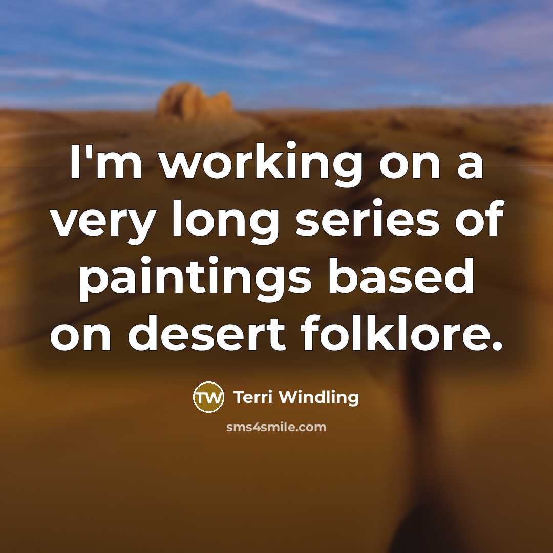 “I'm working on a very long series of paintings based on desert folklore.” quote by Terri Windling