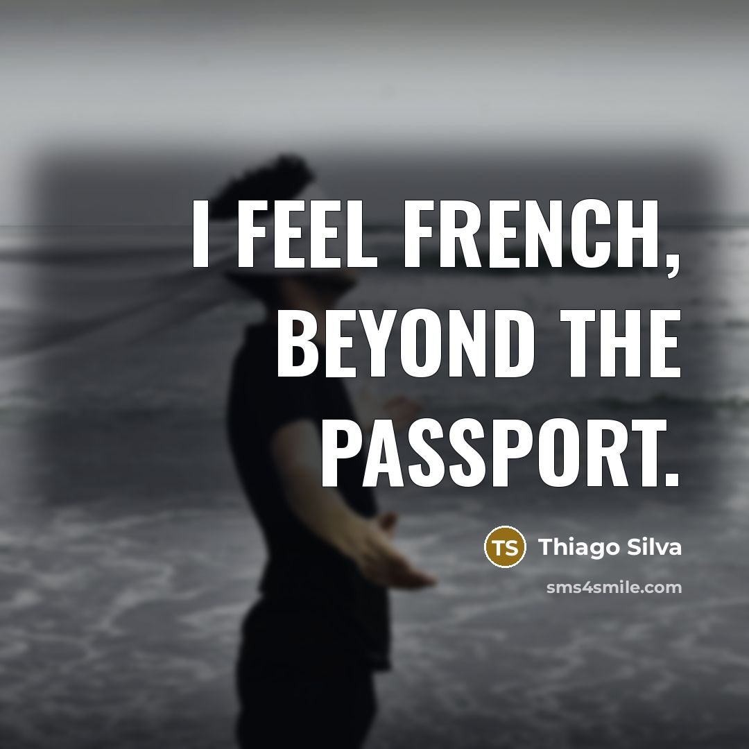“I feel French, beyond the passport.…” quote by Thiago Silva