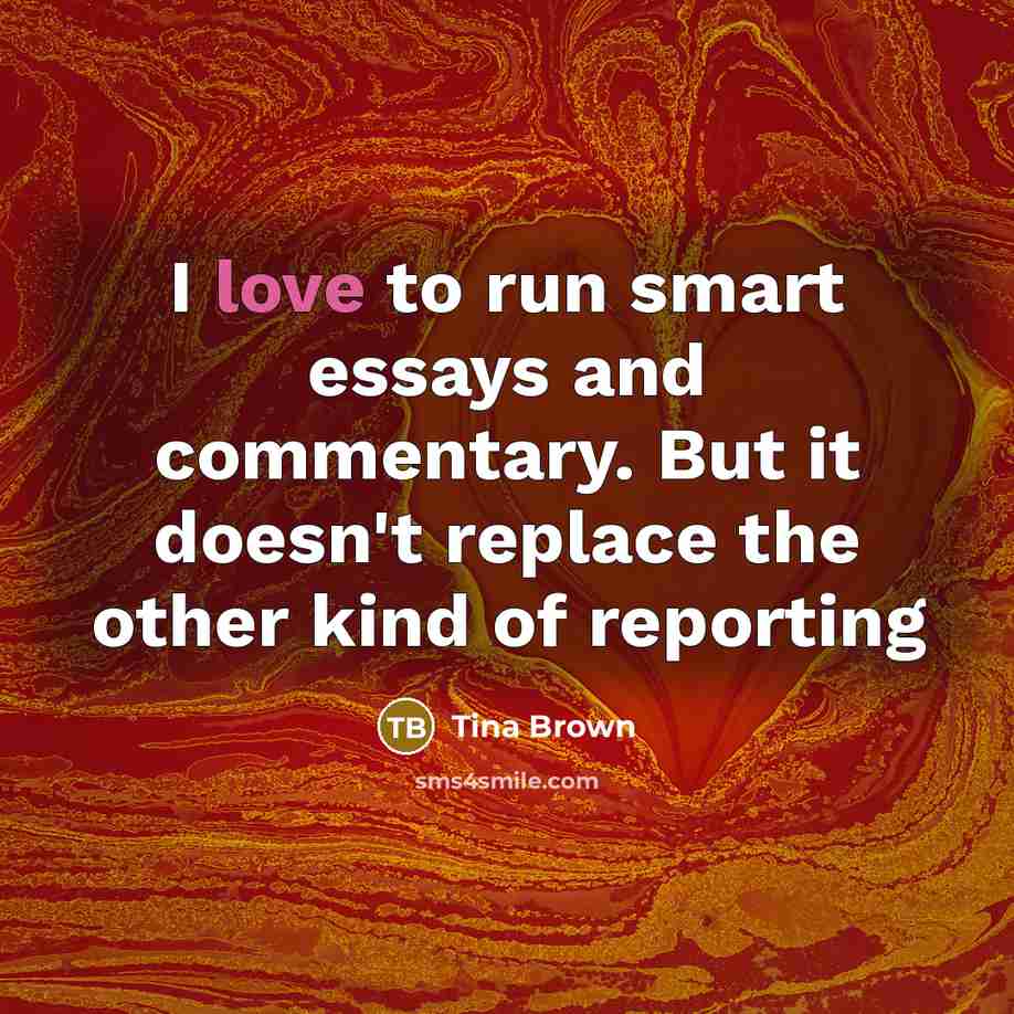 “I love to run smart essays and commentary. But it…” quote by Tina Brown