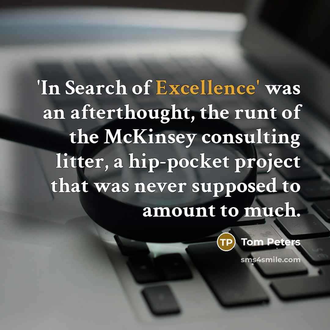 “'In Search of Excellence' was an afterthought, the runt of…” quote by Tom Peters