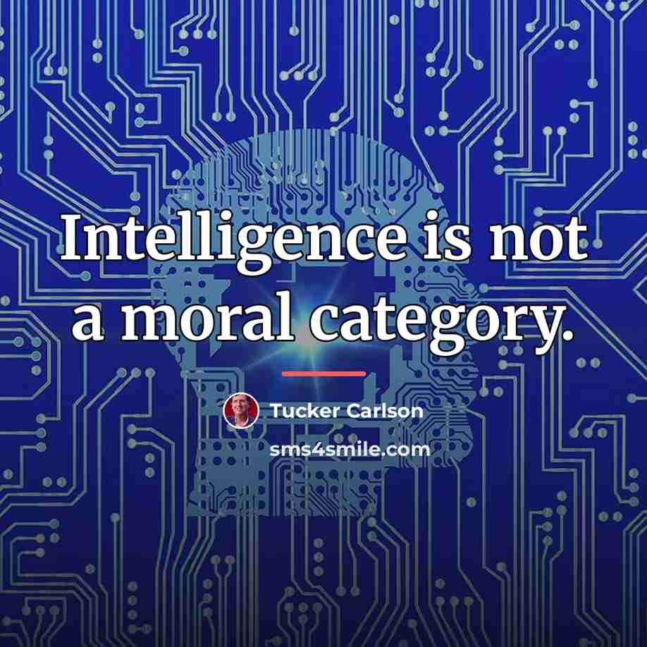 “Intelligence is not a moral category.…” quote by Tucker Carlson