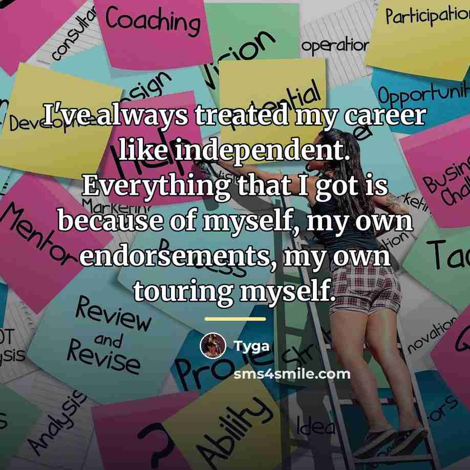 “I've always treated my career like independent. Everything that I…” quote by Tyga