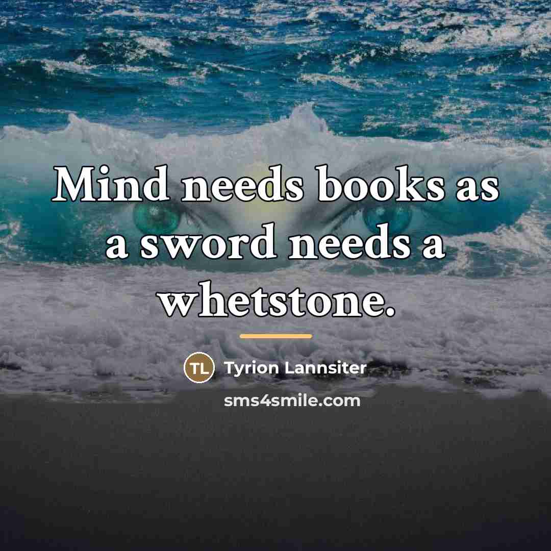 “Mind needs books as a sword needs a whetstone.…” quote by Tyrion Lannsiter