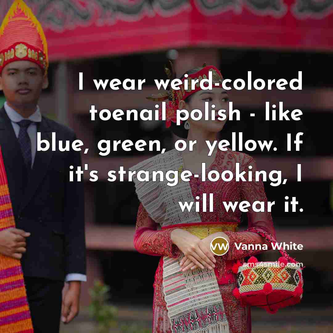 “I wear weird-colored toenail polish - like blue, green, or…” quote by Vanna White