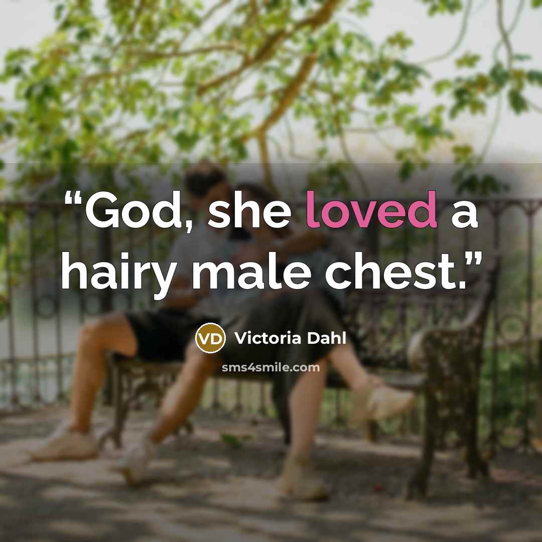 “God, she loved a hairy male chest.” quote by Victoria Dahl