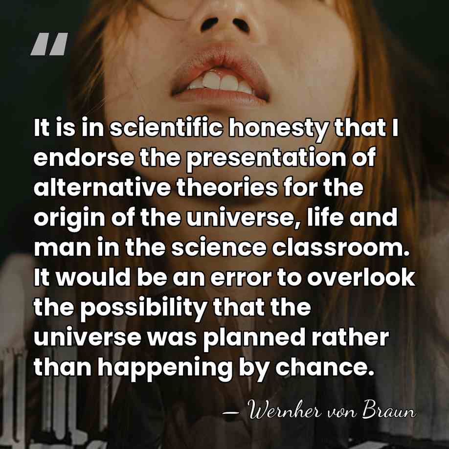 It is in scientific honesty that I endorse the presentation of alternative&hellip; - Wernher von Braun