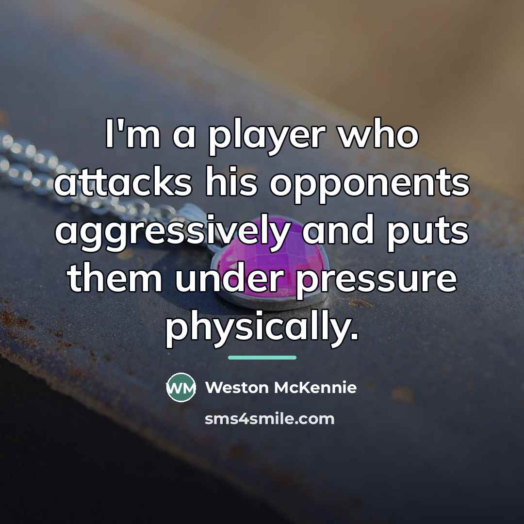 “I'm a player who attacks his opponents aggressively and puts…” quote by Weston McKennie