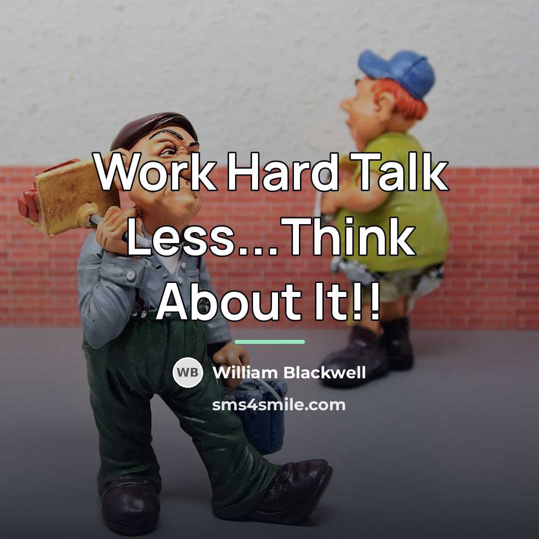 “Work Hard Talk Less...Think About It!!…” quote by William Blackwell