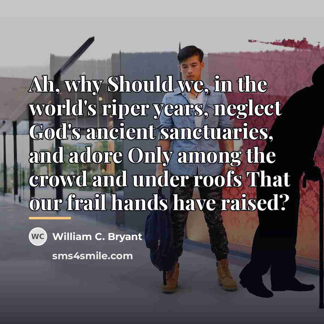 “Ah, why Should we, in the world's riper years, neglect…” quote by William C. Bryant