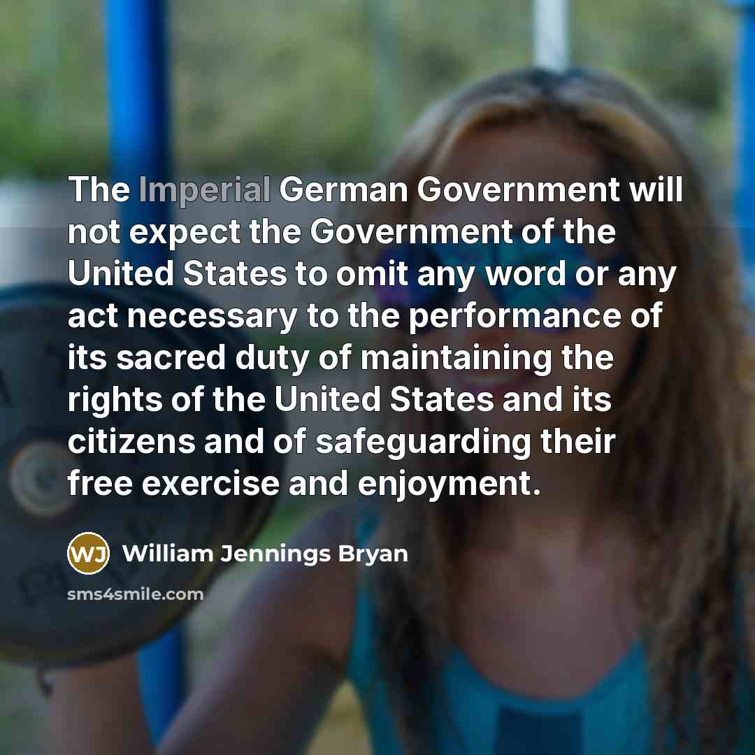 “The Imperial German Government will not expect the Government of…” quote by William Jennings Bryan
