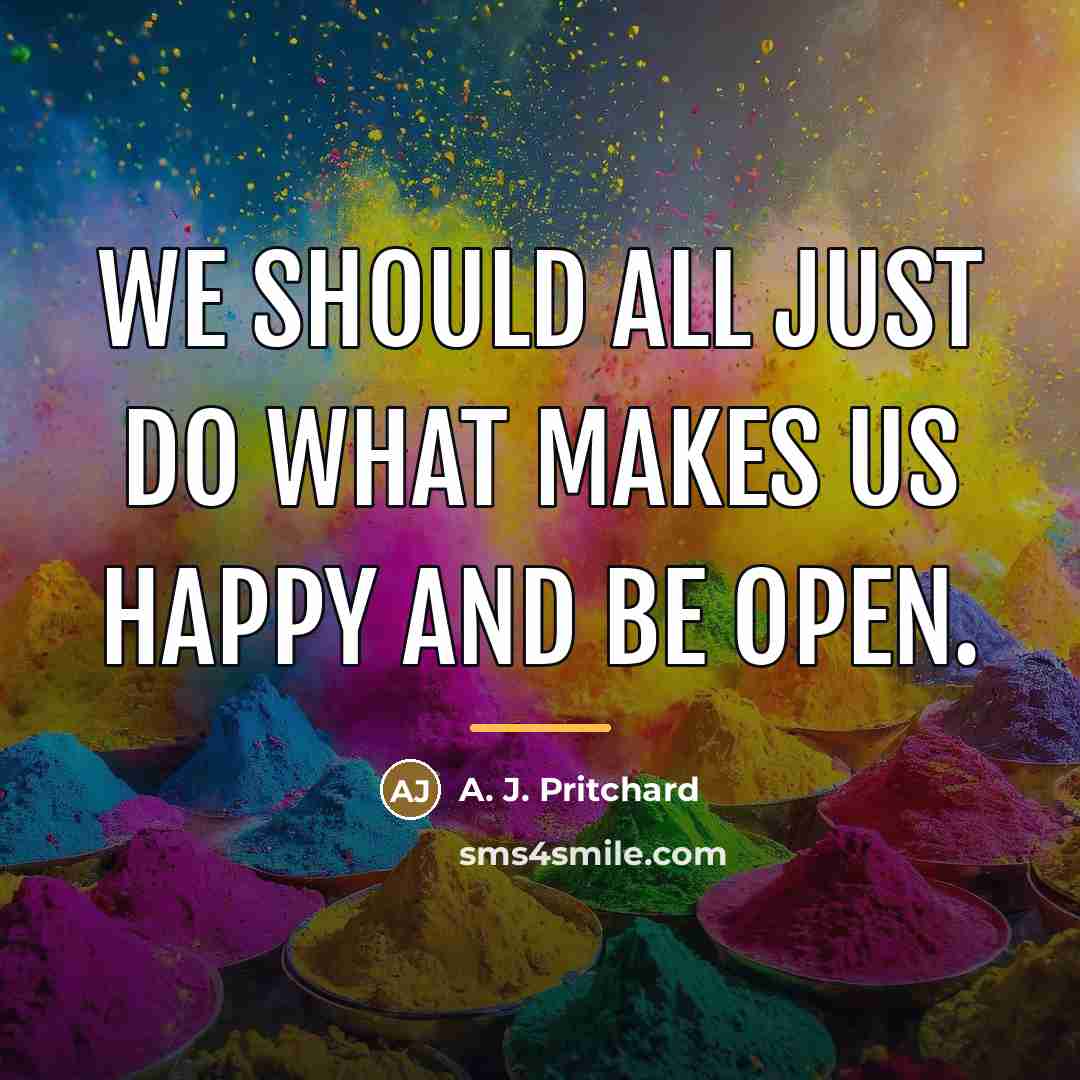 “We should all just do what makes us happy and…” quote by A. J. Pritchard