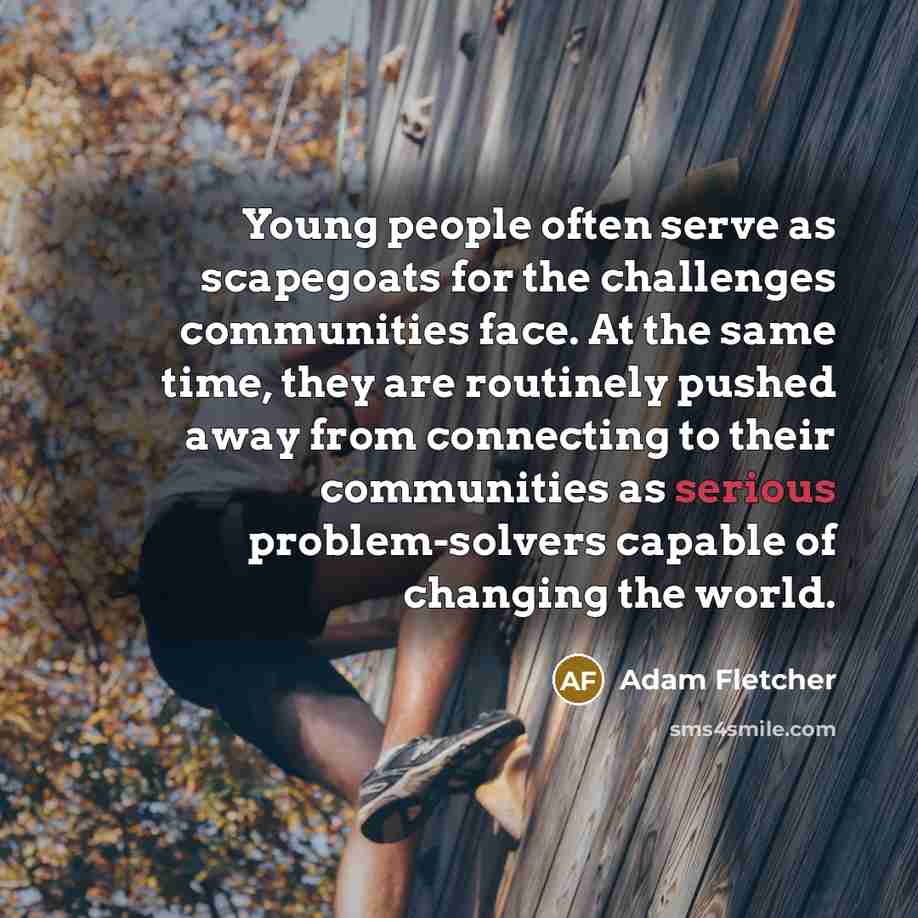 “Young people often serve as scapegoats for the challenges communities…” quote by Adam Fletcher