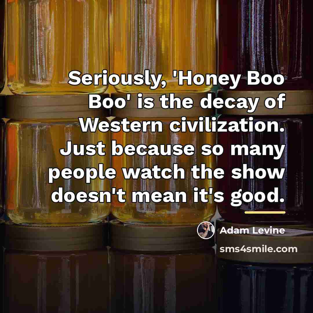 “Seriously, 'Honey Boo Boo' is the decay of Western civilization.…” quote by Adam Levine
