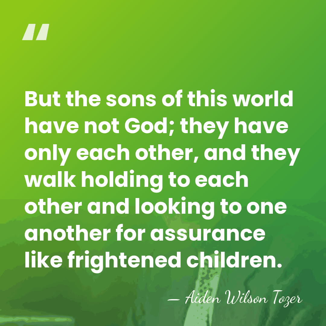 But the sons of this world have not God; they have only&hellip; - Aiden Wilson Tozer