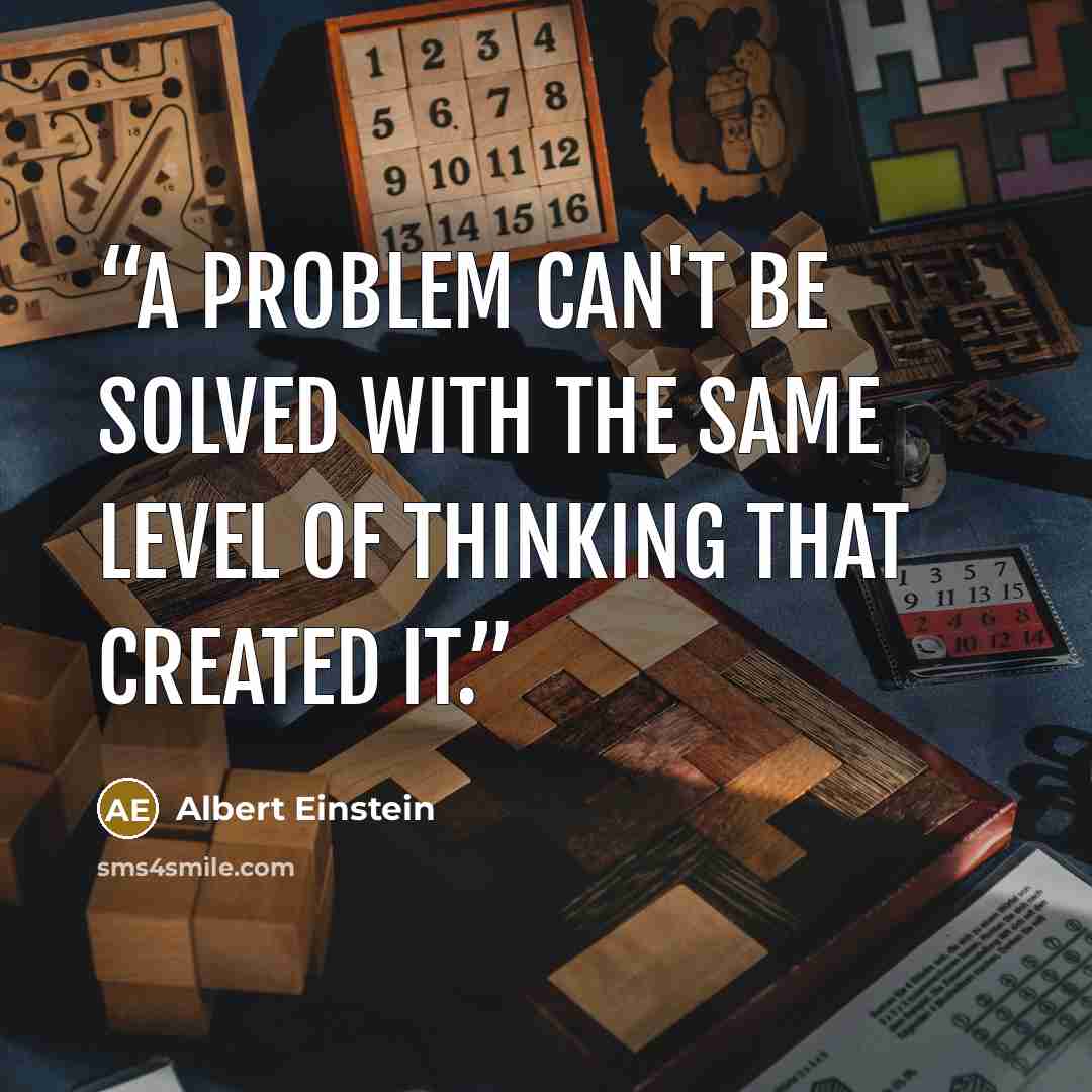 “A problem can't be solved with the same level of thinking that created it.” quote by Albert Einstein