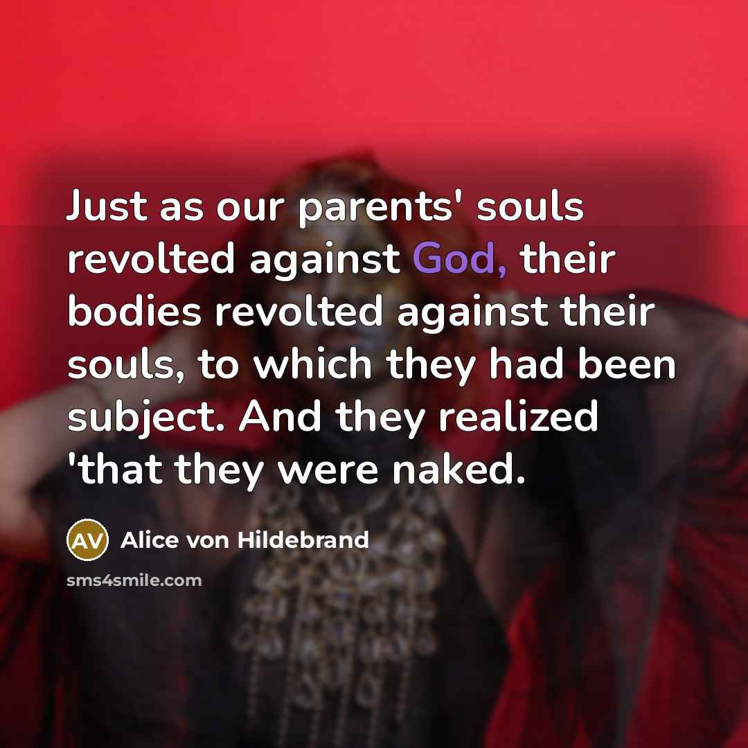 “Just as our parents' souls revolted against God, their bodies…” quote by Alice von Hildebrand