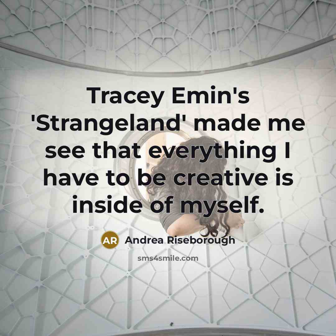 “Tracey Emin's 'Strangeland' made me see that everything I have to be creative is inside of myself.” quote by Andrea Riseborough