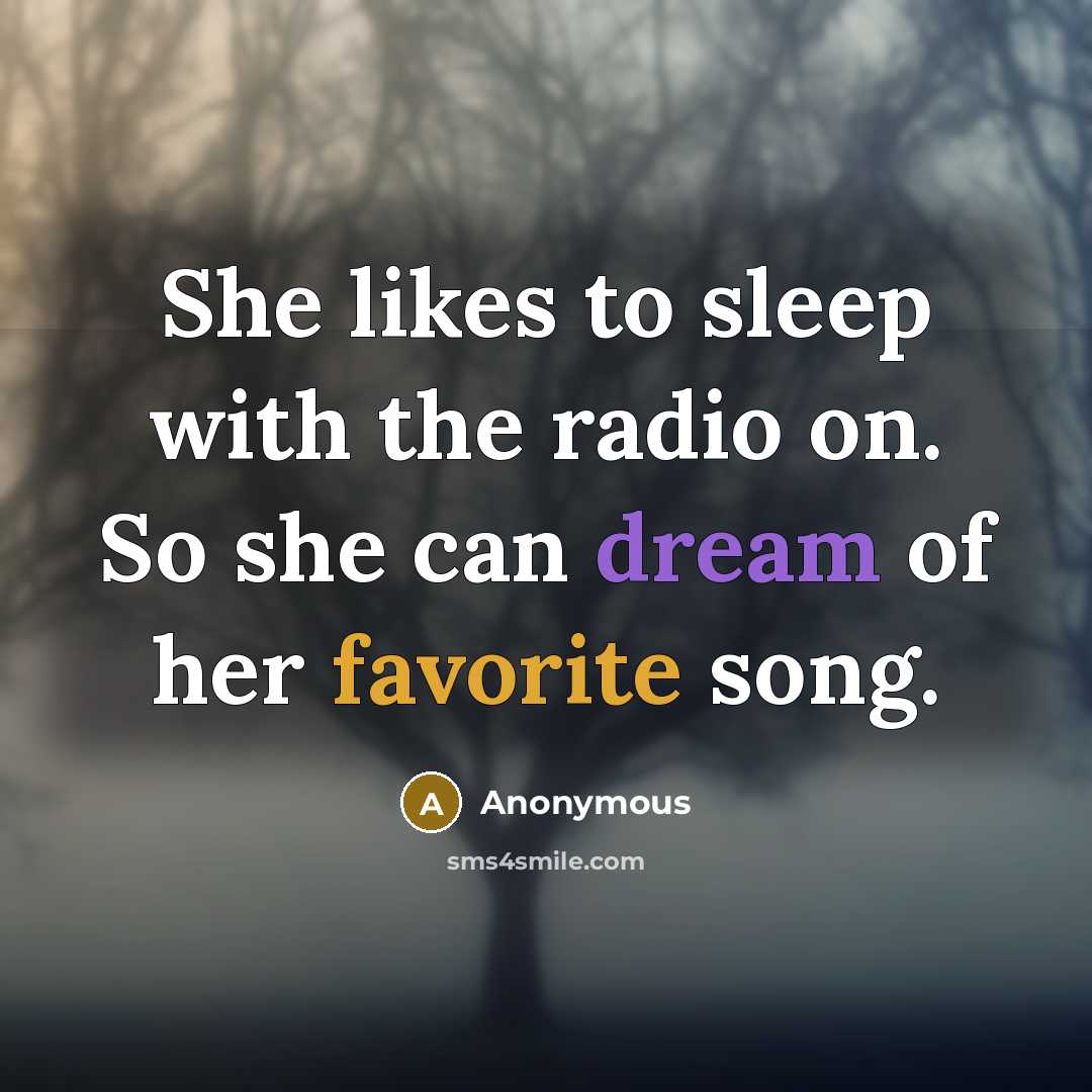 “She likes to sleep with the radio on. So she can dream of her favorite song.” quote by Anonymous
