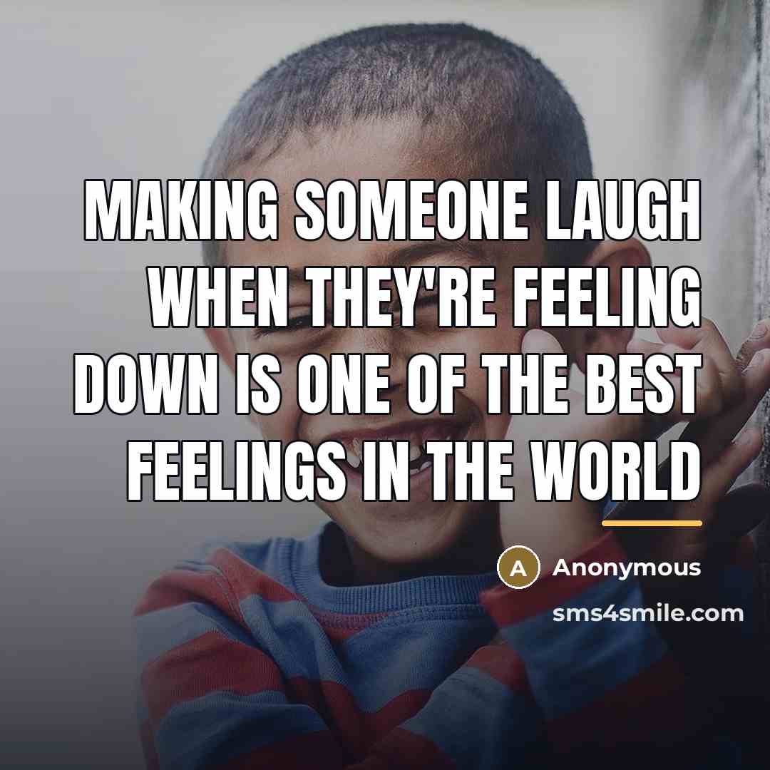 “Making someone laugh when they're feeling down is one of…” quote by Anonymous