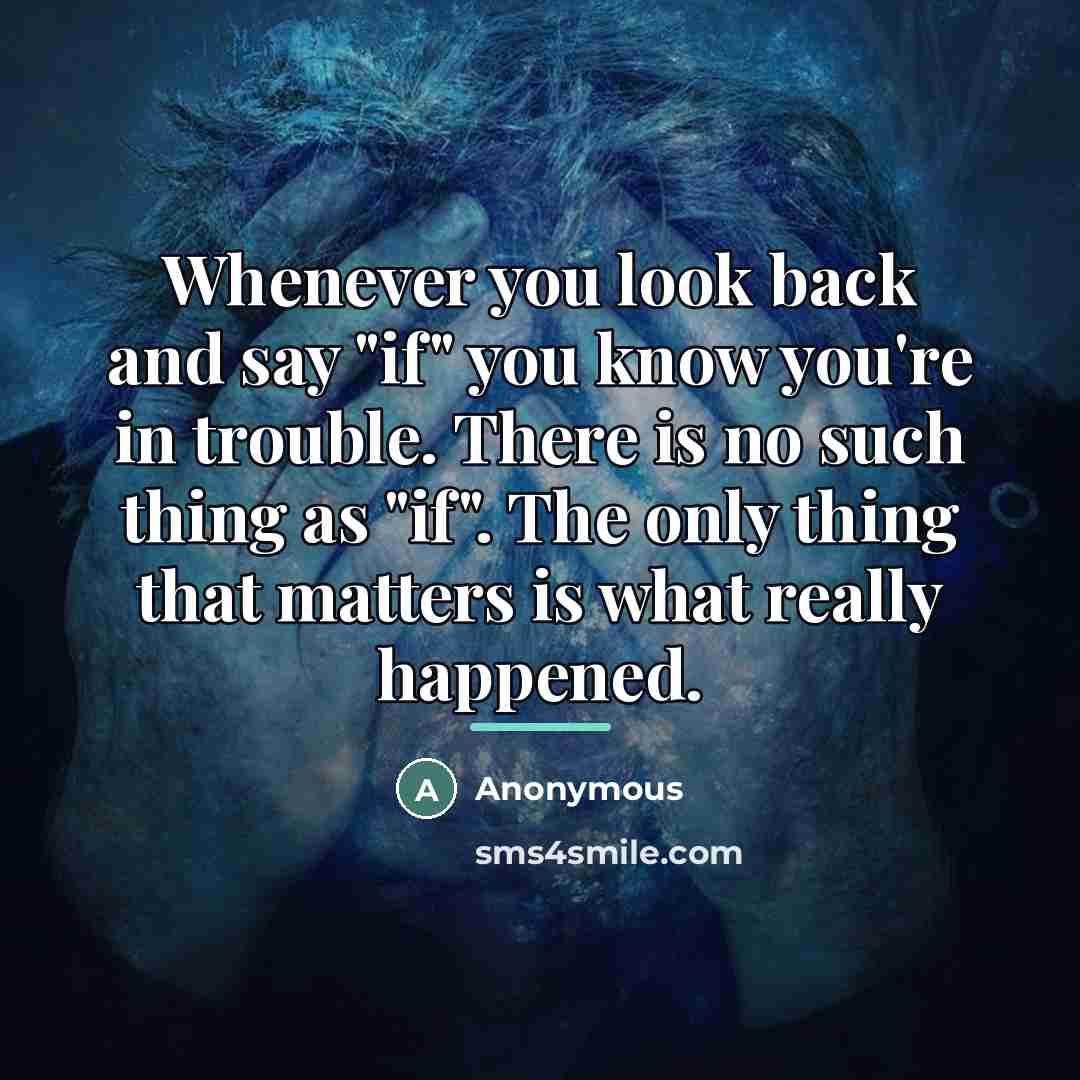 “Whenever you look back and say "if" you know you're…” quote by Anonymous