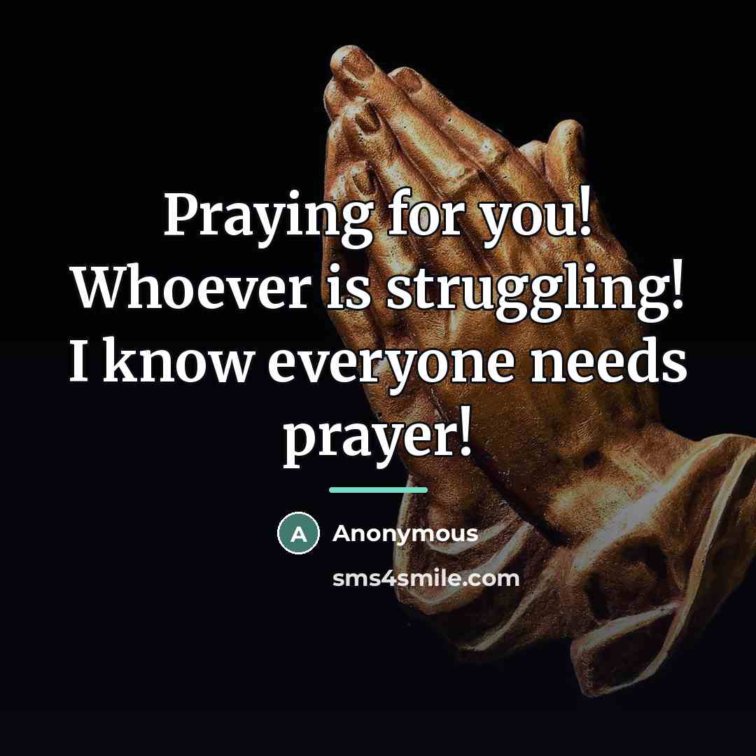 “Praying for you! Whoever is struggling! I know everyone needs…” quote by Anonymous