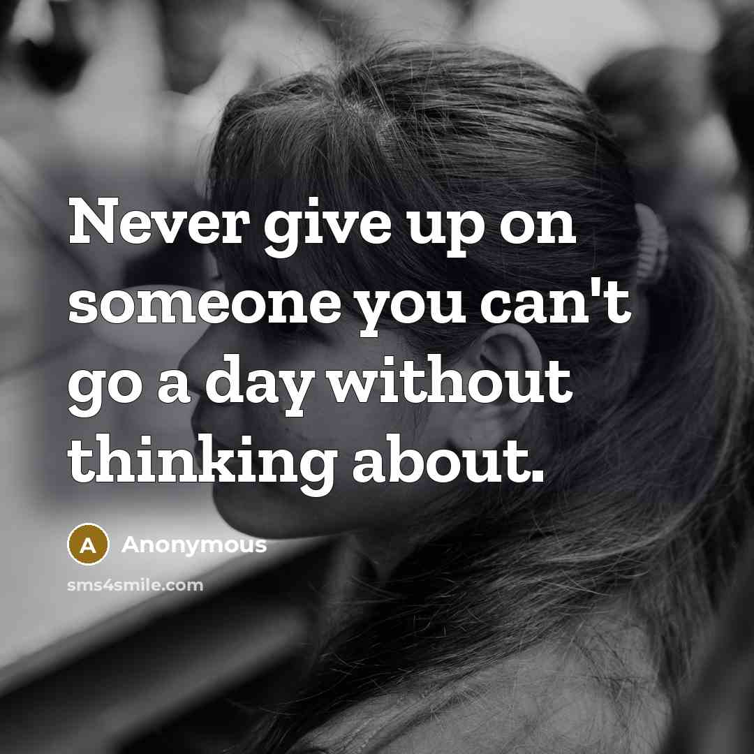 “Never give up on someone you can't go a day…” quote by Anonymous