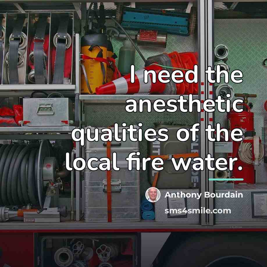 “I need the anesthetic qualities of the local fire water.…” quote by Anthony Bourdain