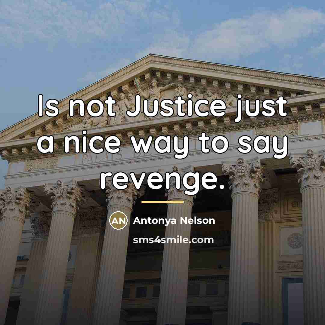 “Is not Justice just a nice way to say revenge.…” quote by Antonya Nelson