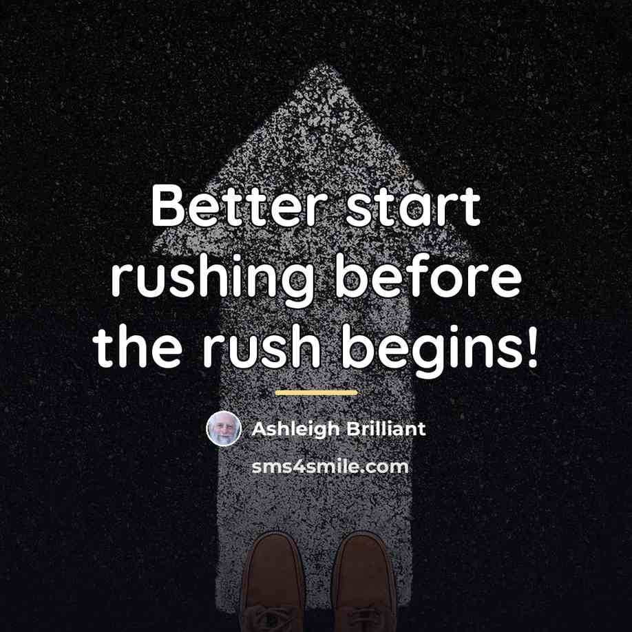 “Better start rushing before the rush begins!…” quote by Ashleigh Brilliant